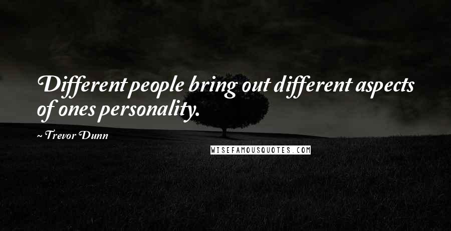 Trevor Dunn Quotes: Different people bring out different aspects of ones personality.