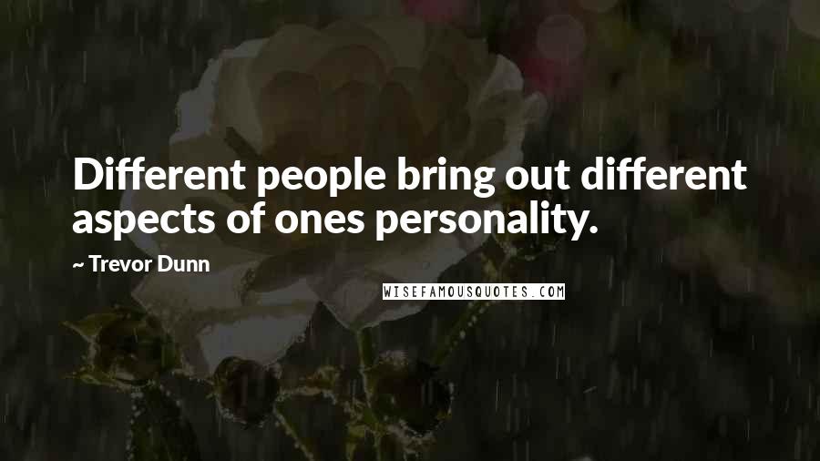 Trevor Dunn Quotes: Different people bring out different aspects of ones personality.