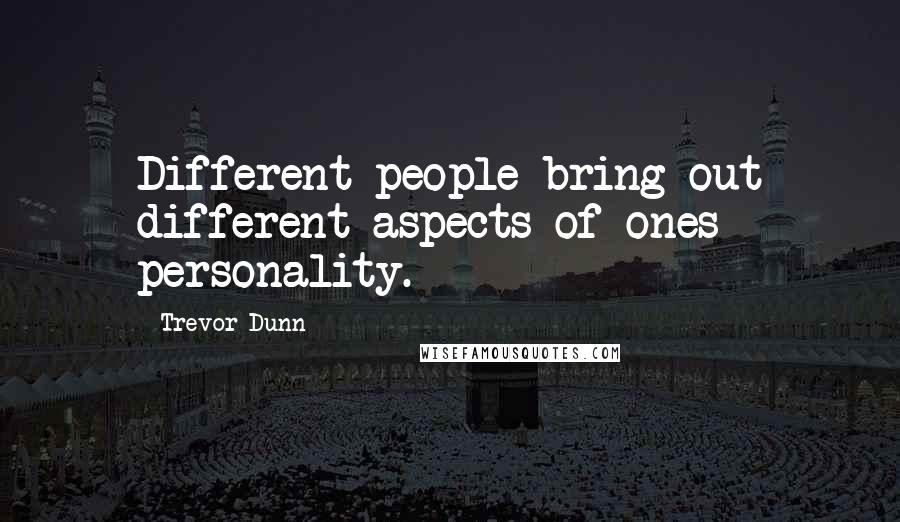 Trevor Dunn Quotes: Different people bring out different aspects of ones personality.