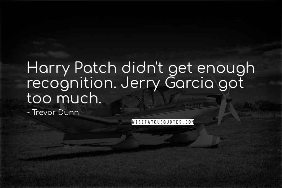 Trevor Dunn Quotes: Harry Patch didn't get enough recognition. Jerry Garcia got too much.