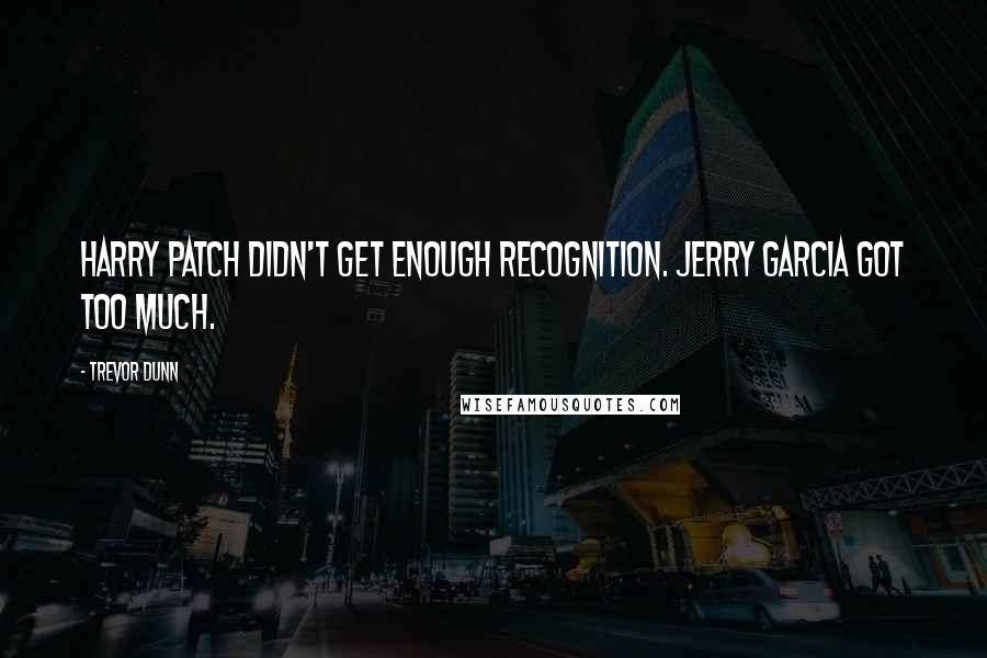 Trevor Dunn Quotes: Harry Patch didn't get enough recognition. Jerry Garcia got too much.