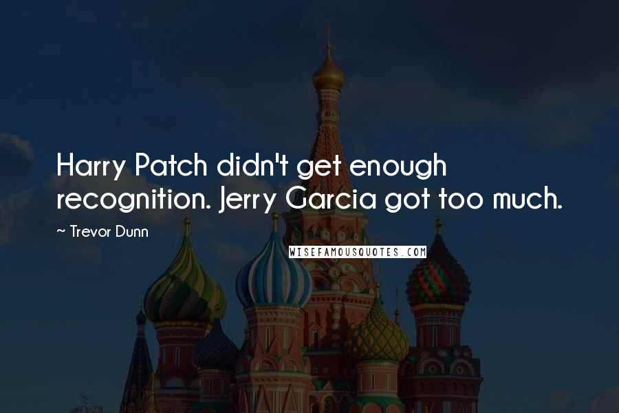 Trevor Dunn Quotes: Harry Patch didn't get enough recognition. Jerry Garcia got too much.