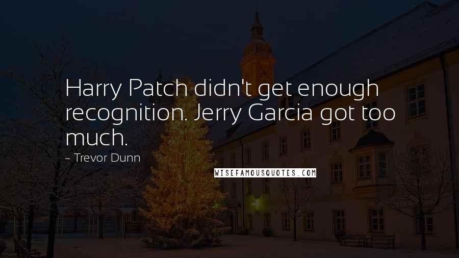 Trevor Dunn Quotes: Harry Patch didn't get enough recognition. Jerry Garcia got too much.