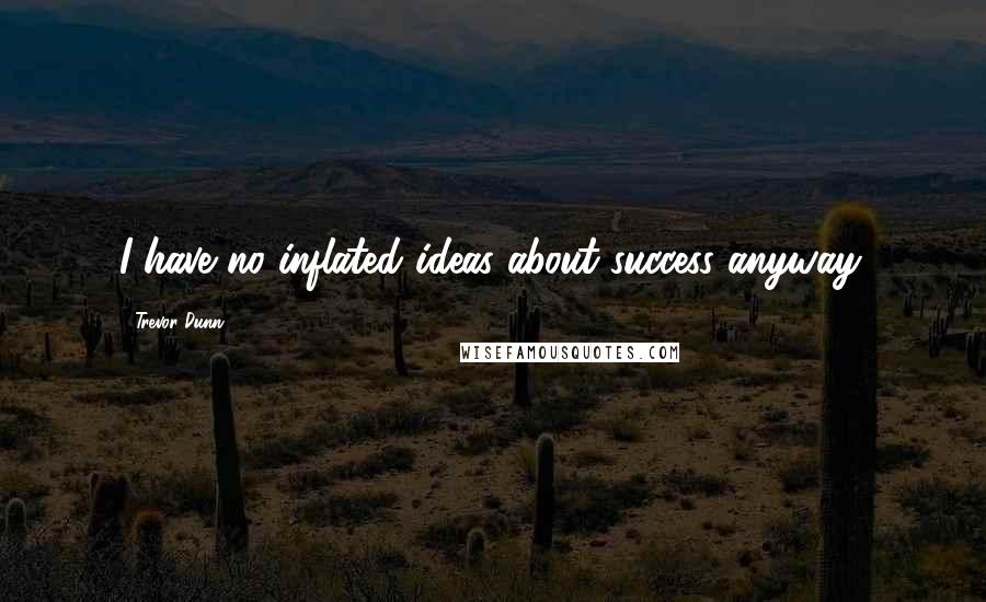 Trevor Dunn Quotes: I have no inflated ideas about success anyway.