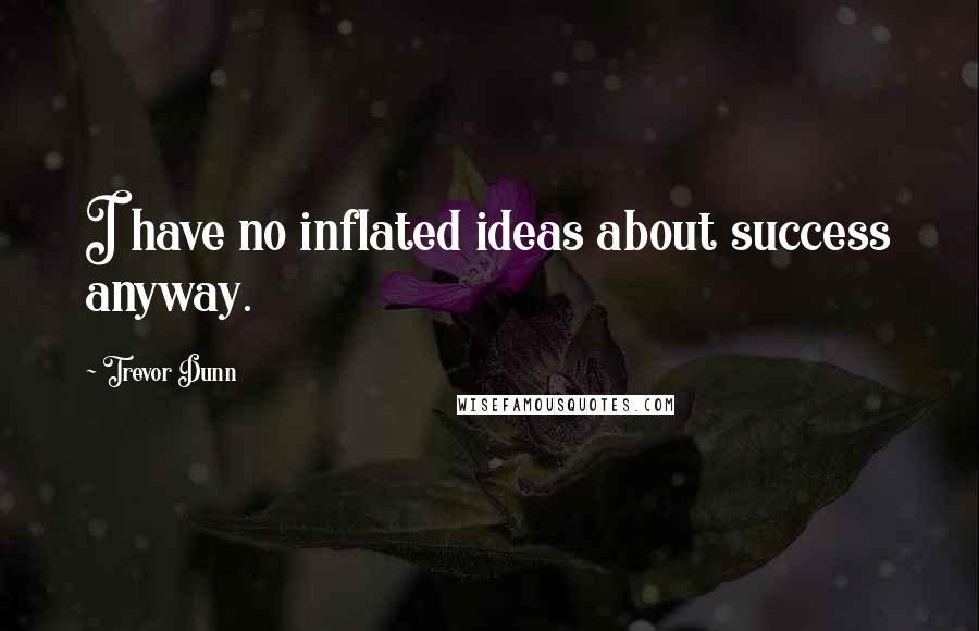 Trevor Dunn Quotes: I have no inflated ideas about success anyway.