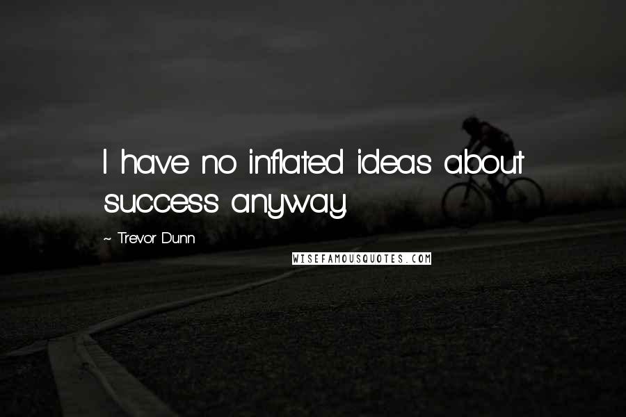 Trevor Dunn Quotes: I have no inflated ideas about success anyway.