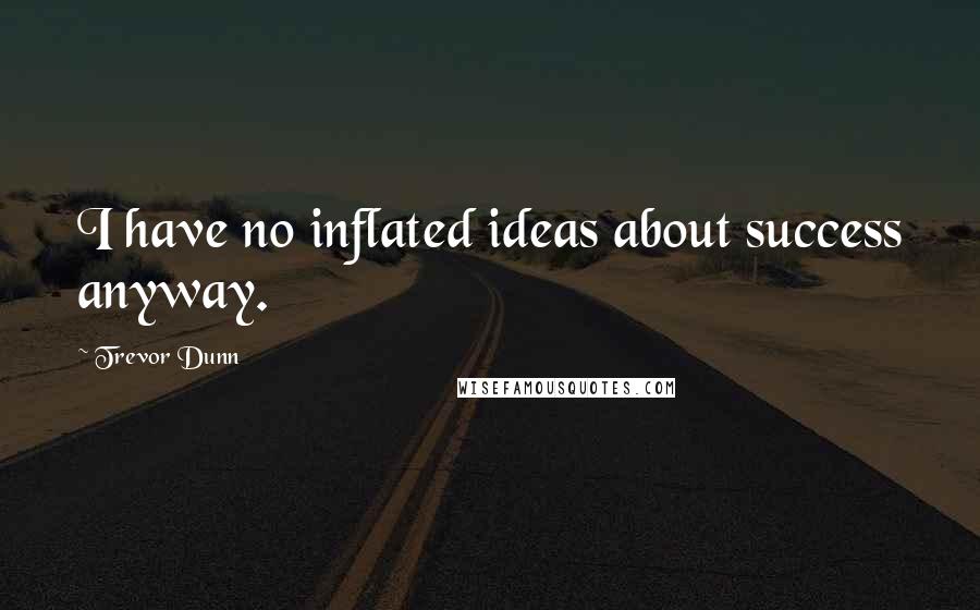 Trevor Dunn Quotes: I have no inflated ideas about success anyway.