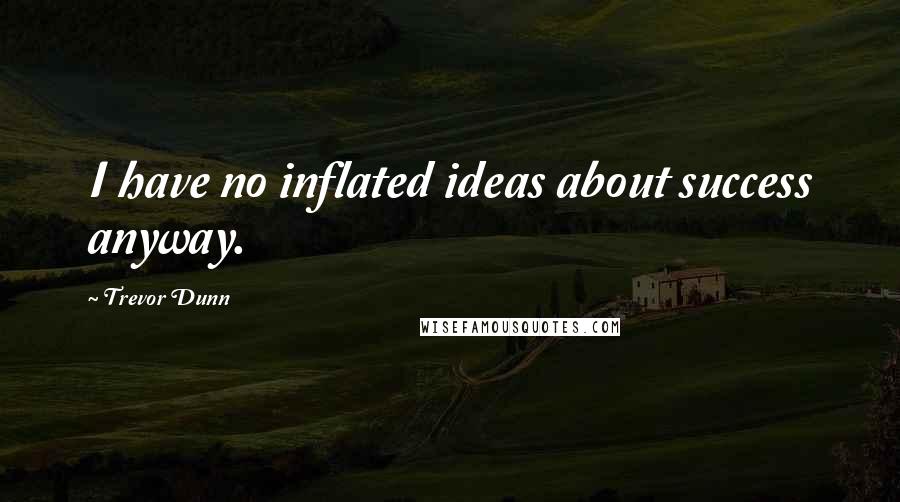 Trevor Dunn Quotes: I have no inflated ideas about success anyway.