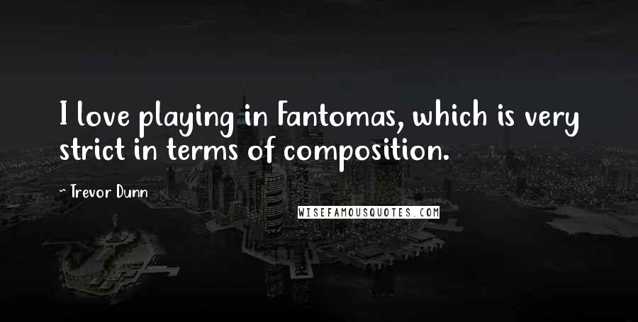Trevor Dunn Quotes: I love playing in Fantomas, which is very strict in terms of composition.