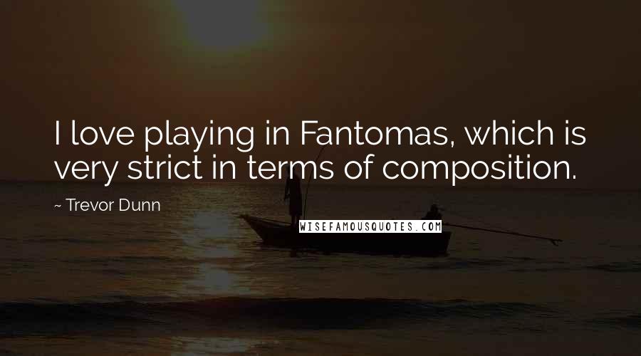 Trevor Dunn Quotes: I love playing in Fantomas, which is very strict in terms of composition.