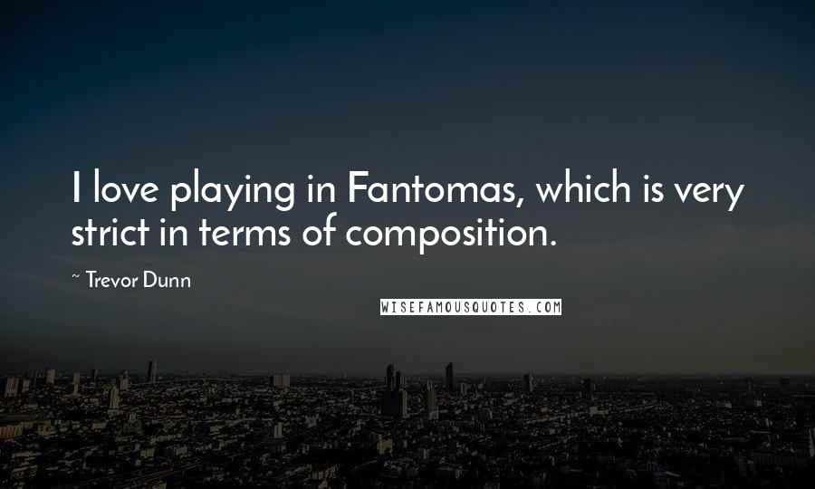 Trevor Dunn Quotes: I love playing in Fantomas, which is very strict in terms of composition.