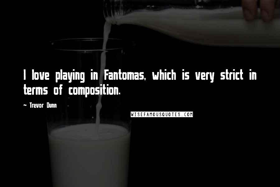 Trevor Dunn Quotes: I love playing in Fantomas, which is very strict in terms of composition.