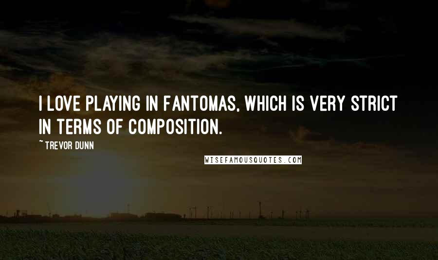 Trevor Dunn Quotes: I love playing in Fantomas, which is very strict in terms of composition.