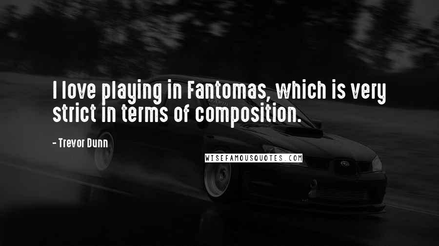 Trevor Dunn Quotes: I love playing in Fantomas, which is very strict in terms of composition.