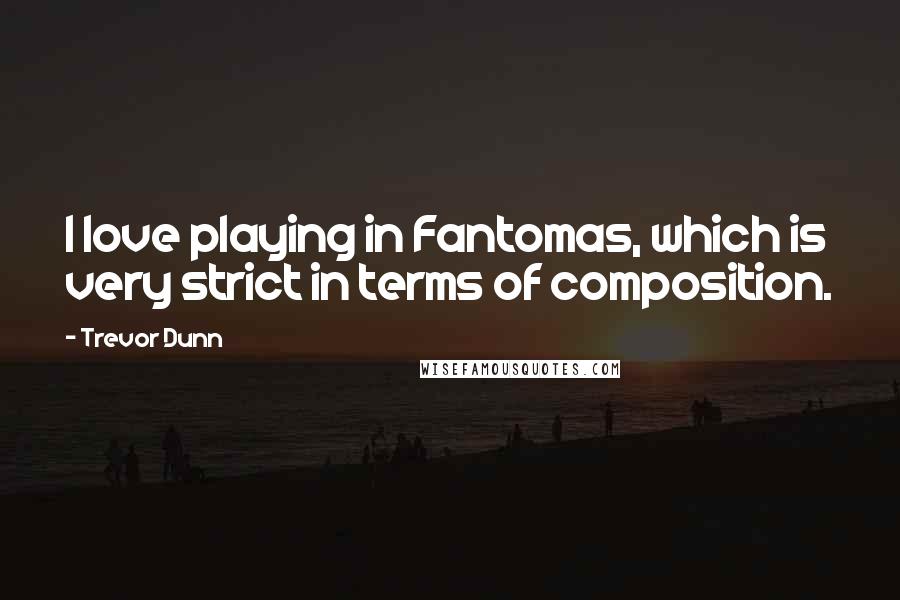 Trevor Dunn Quotes: I love playing in Fantomas, which is very strict in terms of composition.