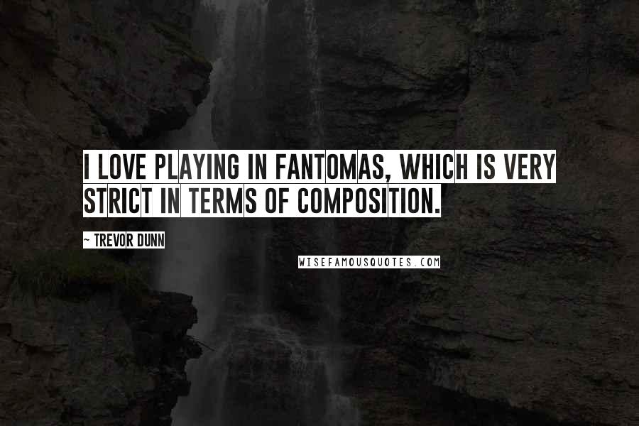 Trevor Dunn Quotes: I love playing in Fantomas, which is very strict in terms of composition.