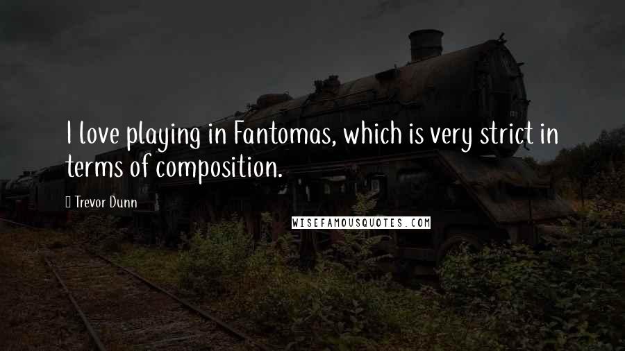 Trevor Dunn Quotes: I love playing in Fantomas, which is very strict in terms of composition.