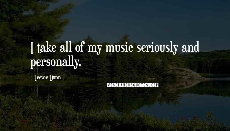 Trevor Dunn Quotes: I take all of my music seriously and personally.