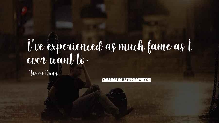 Trevor Dunn Quotes: I've experienced as much fame as I ever want to.
