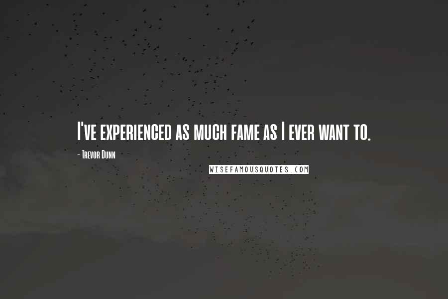 Trevor Dunn Quotes: I've experienced as much fame as I ever want to.