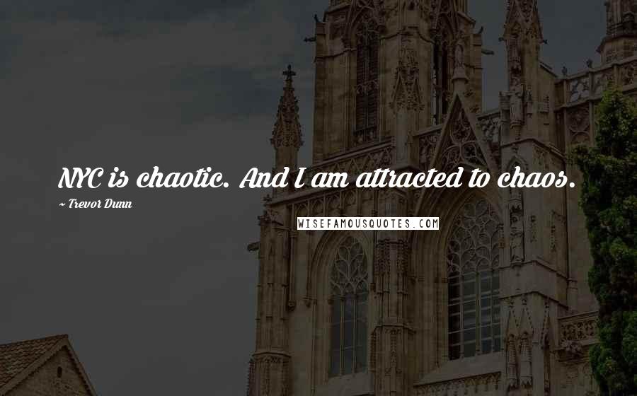 Trevor Dunn Quotes: NYC is chaotic. And I am attracted to chaos.