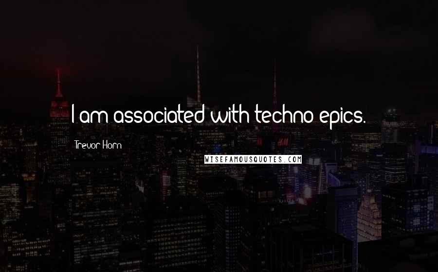Trevor Horn Quotes: I am associated with techno epics.