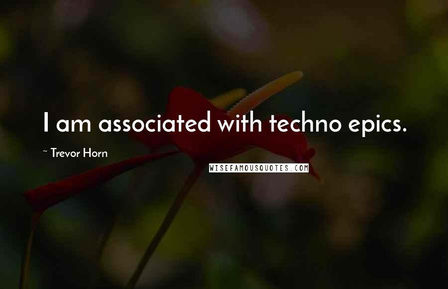 Trevor Horn Quotes: I am associated with techno epics.