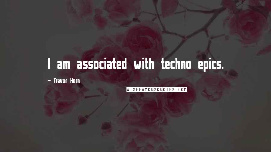 Trevor Horn Quotes: I am associated with techno epics.