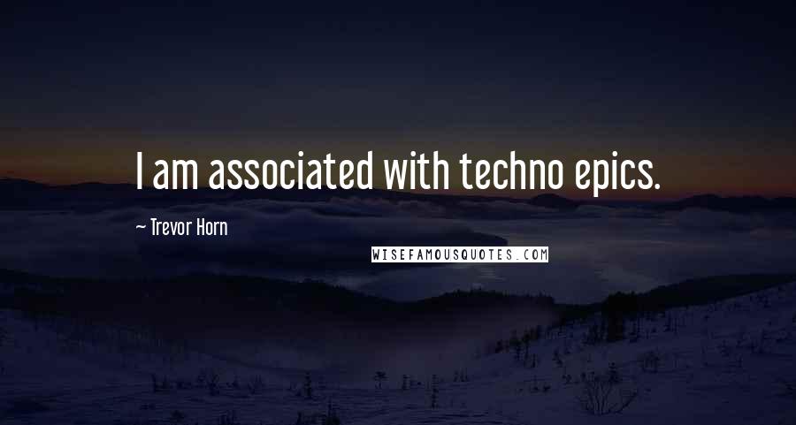 Trevor Horn Quotes: I am associated with techno epics.