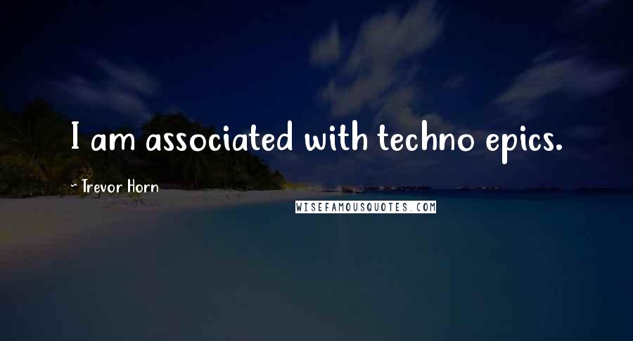 Trevor Horn Quotes: I am associated with techno epics.