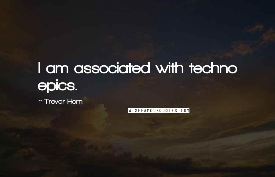 Trevor Horn Quotes: I am associated with techno epics.