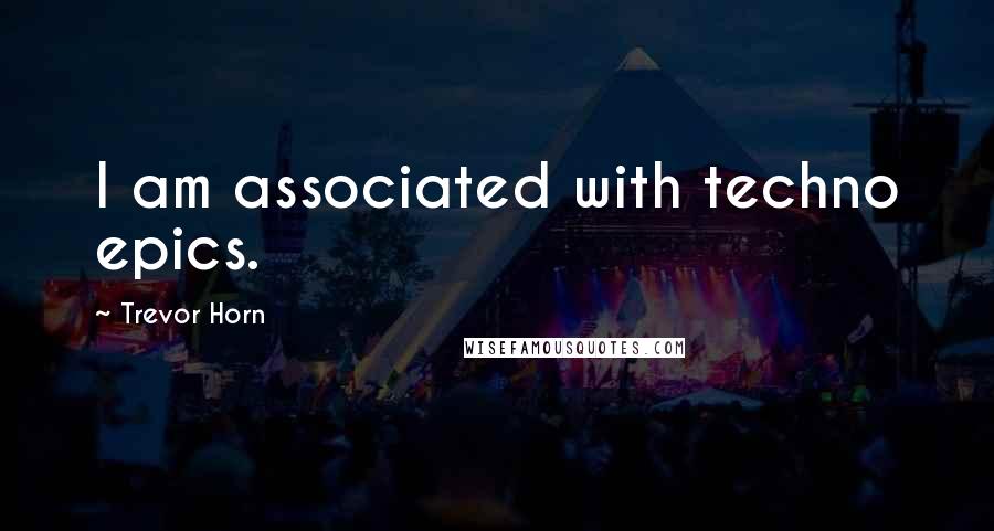 Trevor Horn Quotes: I am associated with techno epics.