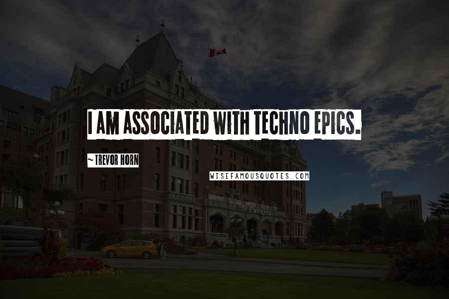 Trevor Horn Quotes: I am associated with techno epics.