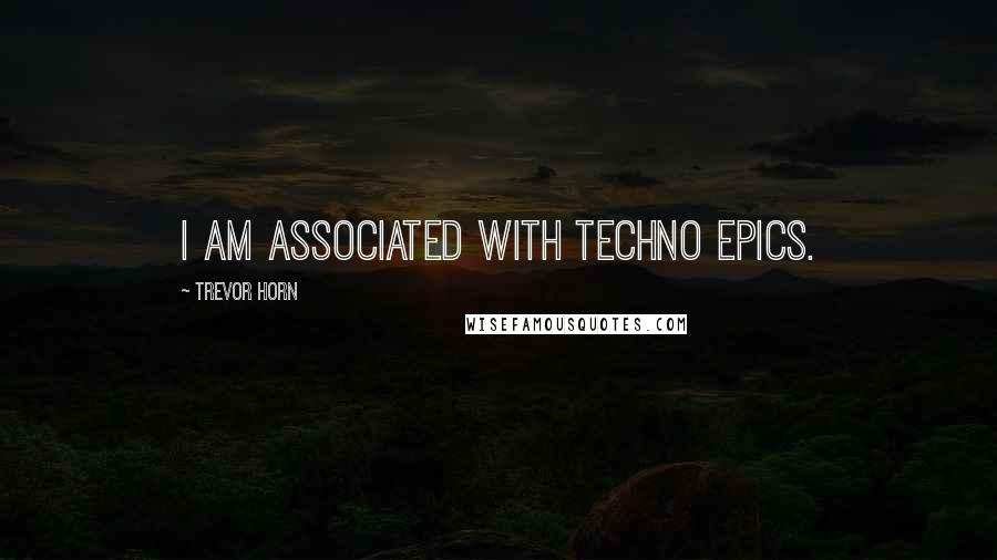 Trevor Horn Quotes: I am associated with techno epics.