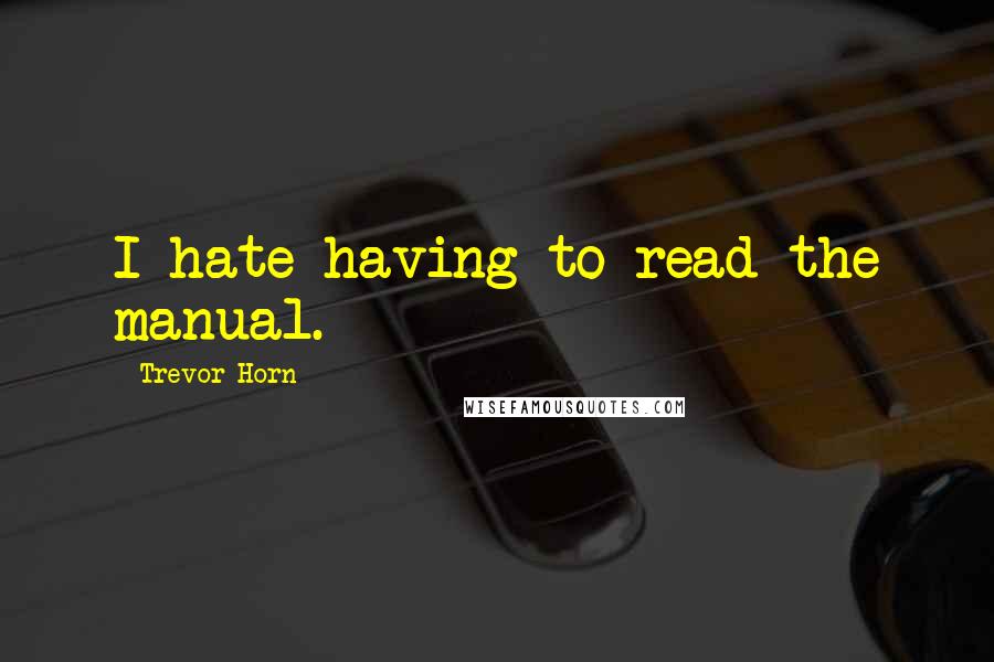 Trevor Horn Quotes: I hate having to read the manual.