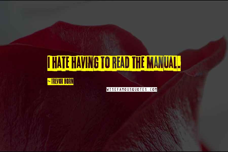 Trevor Horn Quotes: I hate having to read the manual.