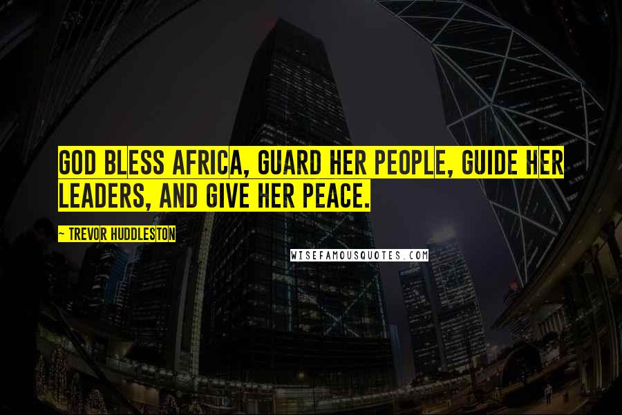 Trevor Huddleston Quotes: God bless Africa, Guard her people, Guide her leaders, And give her peace.