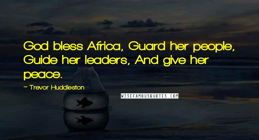 Trevor Huddleston Quotes: God bless Africa, Guard her people, Guide her leaders, And give her peace.