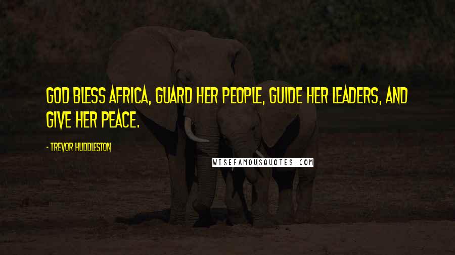 Trevor Huddleston Quotes: God bless Africa, Guard her people, Guide her leaders, And give her peace.