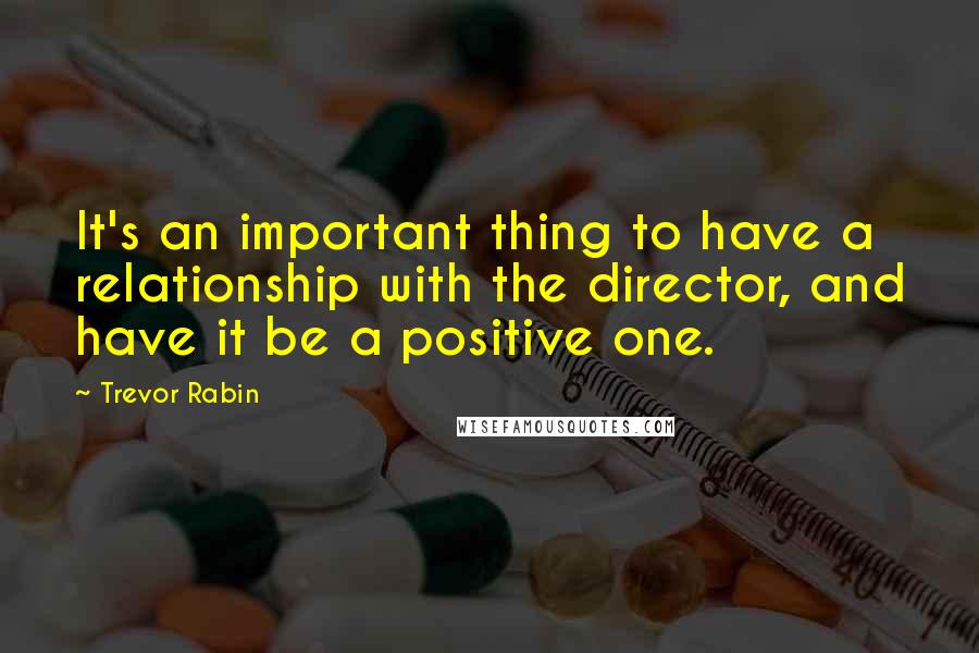 Trevor Rabin Quotes: It's an important thing to have a relationship with the director, and have it be a positive one.