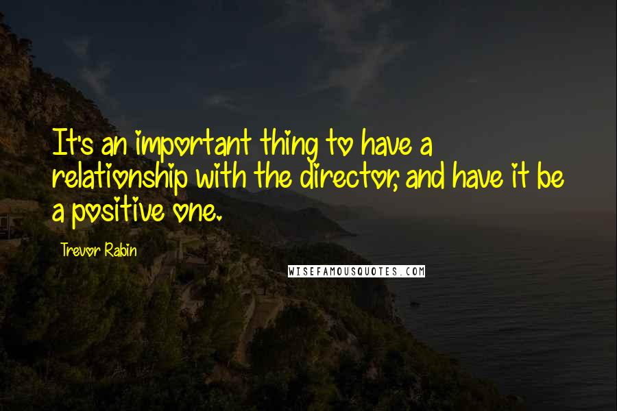 Trevor Rabin Quotes: It's an important thing to have a relationship with the director, and have it be a positive one.