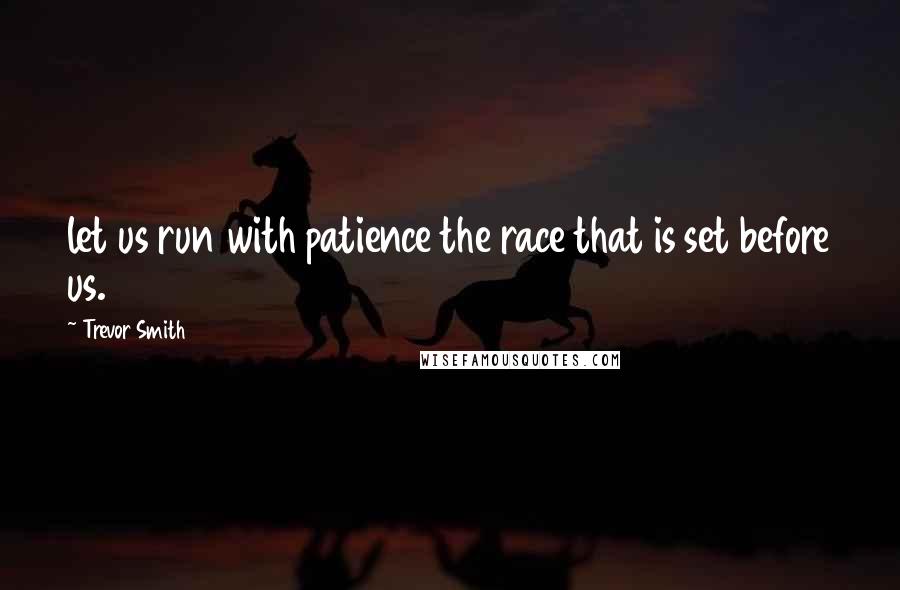 Trevor Smith Quotes: let us run with patience the race that is set before us.