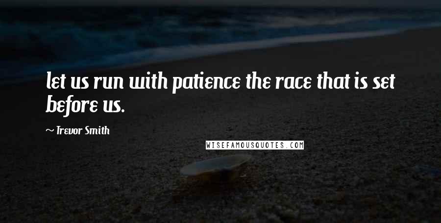 Trevor Smith Quotes: let us run with patience the race that is set before us.