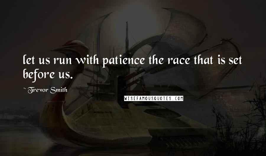 Trevor Smith Quotes: let us run with patience the race that is set before us.