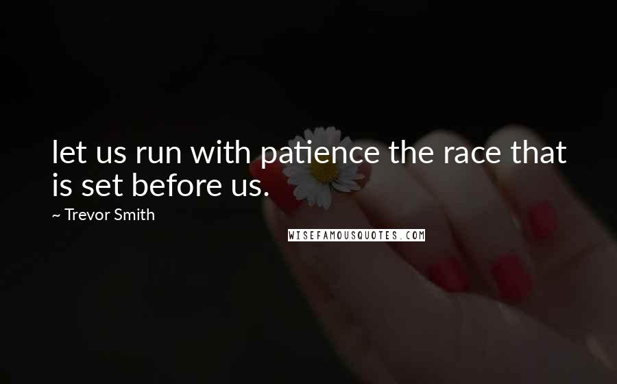 Trevor Smith Quotes: let us run with patience the race that is set before us.