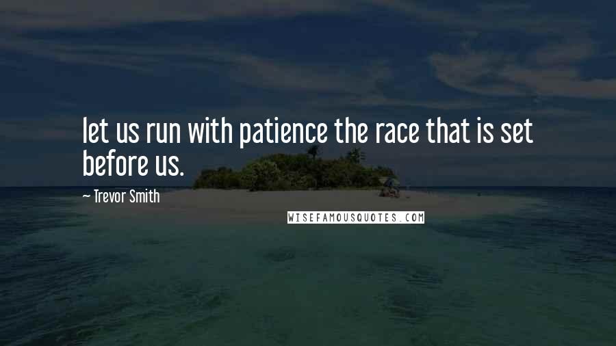 Trevor Smith Quotes: let us run with patience the race that is set before us.