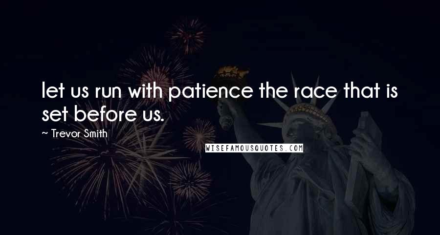 Trevor Smith Quotes: let us run with patience the race that is set before us.