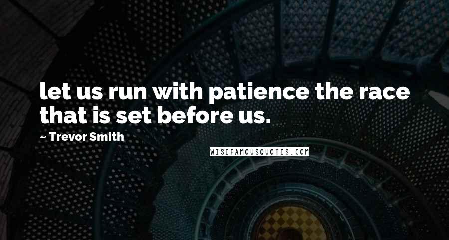 Trevor Smith Quotes: let us run with patience the race that is set before us.