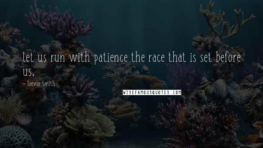 Trevor Smith Quotes: let us run with patience the race that is set before us.