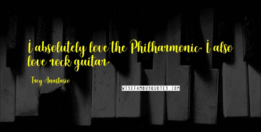 Trey Anastasio Quotes: I absolutely love the Philharmonic. I also love rock guitar.
